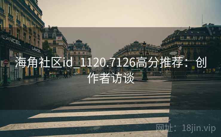 海角社区id_1120.7126高分推荐:创作者访谈