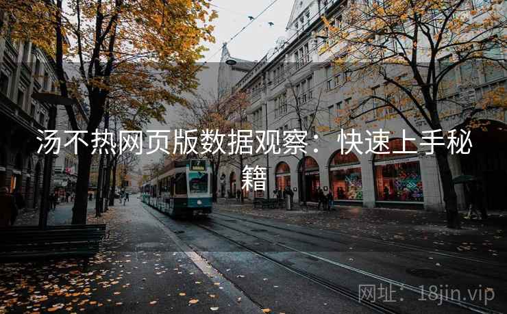 汤不热网页版数据观察：快速上手秘籍